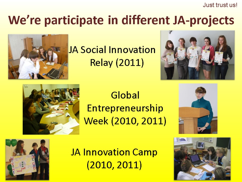 We’re participate in different JA-projects JA Social Innovation Relay (2011) Just trust us! JA